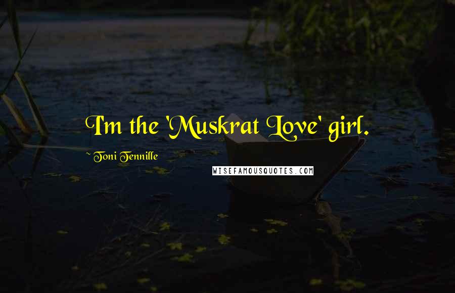 Toni Tennille Quotes: I'm the 'Muskrat Love' girl.