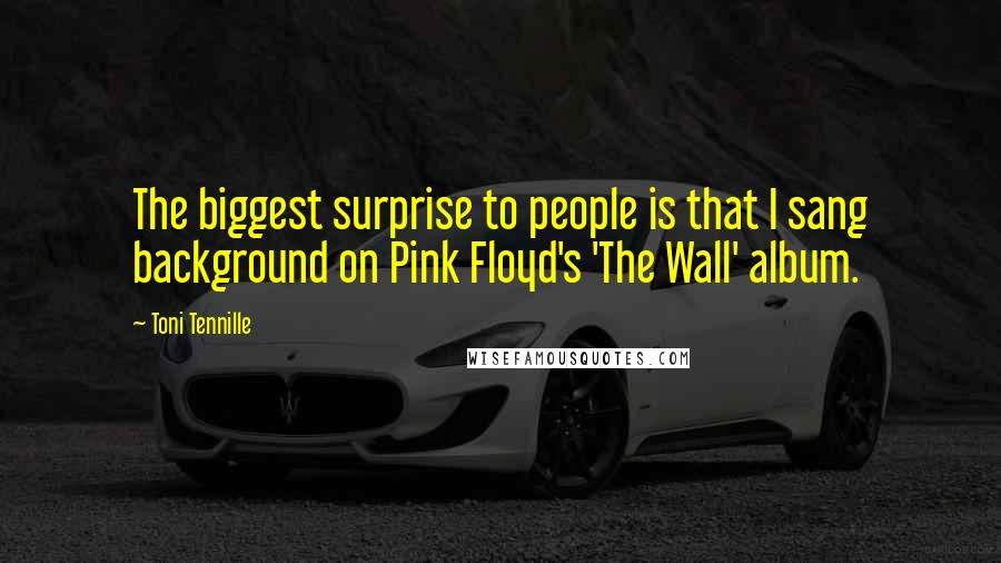 Toni Tennille Quotes: The biggest surprise to people is that I sang background on Pink Floyd's 'The Wall' album.