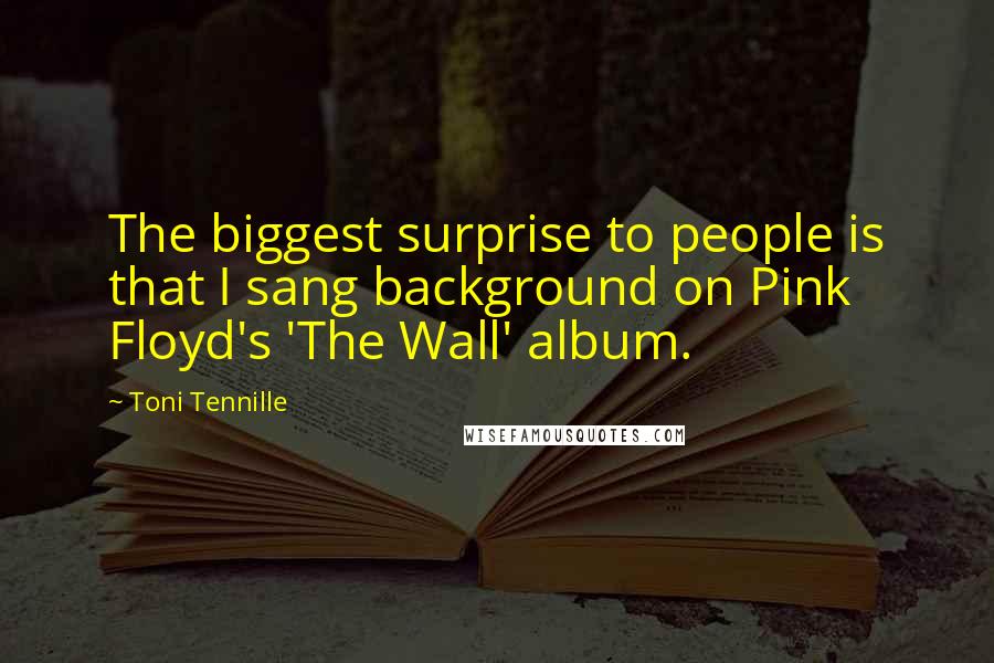 Toni Tennille Quotes: The biggest surprise to people is that I sang background on Pink Floyd's 'The Wall' album.