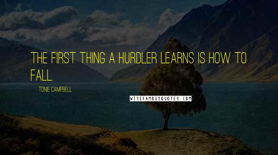 Tonie Campbell Quotes: The first thing a hurdler learns is how to fall.