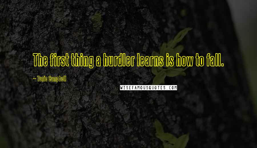 Tonie Campbell Quotes: The first thing a hurdler learns is how to fall.