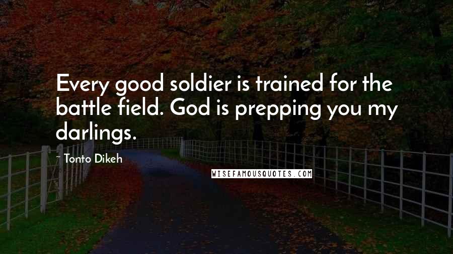 Tonto Dikeh Quotes: Every good soldier is trained for the battle field. God is prepping you my darlings.