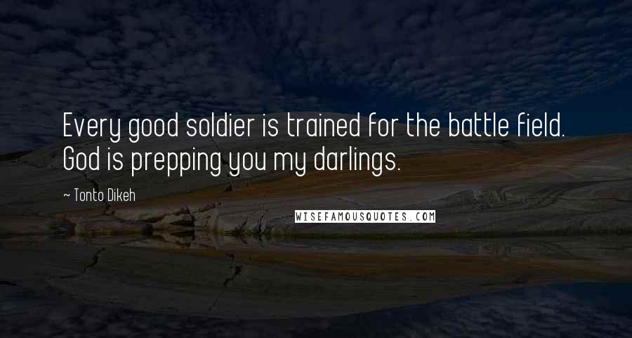 Tonto Dikeh Quotes: Every good soldier is trained for the battle field. God is prepping you my darlings.