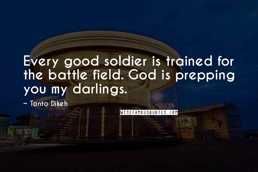 Tonto Dikeh Quotes: Every good soldier is trained for the battle field. God is prepping you my darlings.