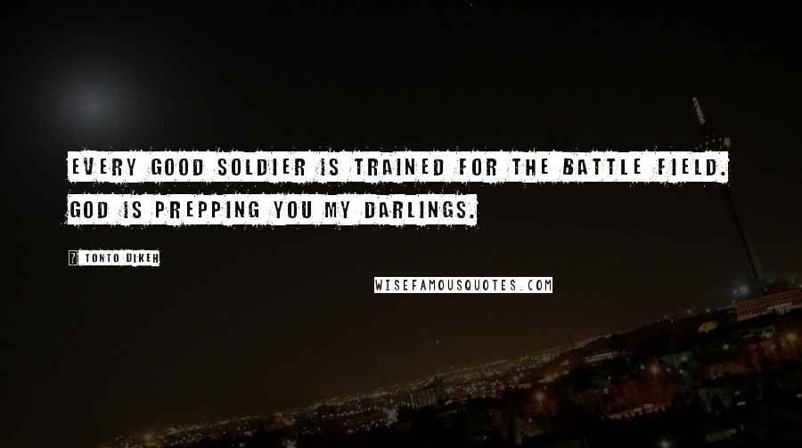 Tonto Dikeh Quotes: Every good soldier is trained for the battle field. God is prepping you my darlings.