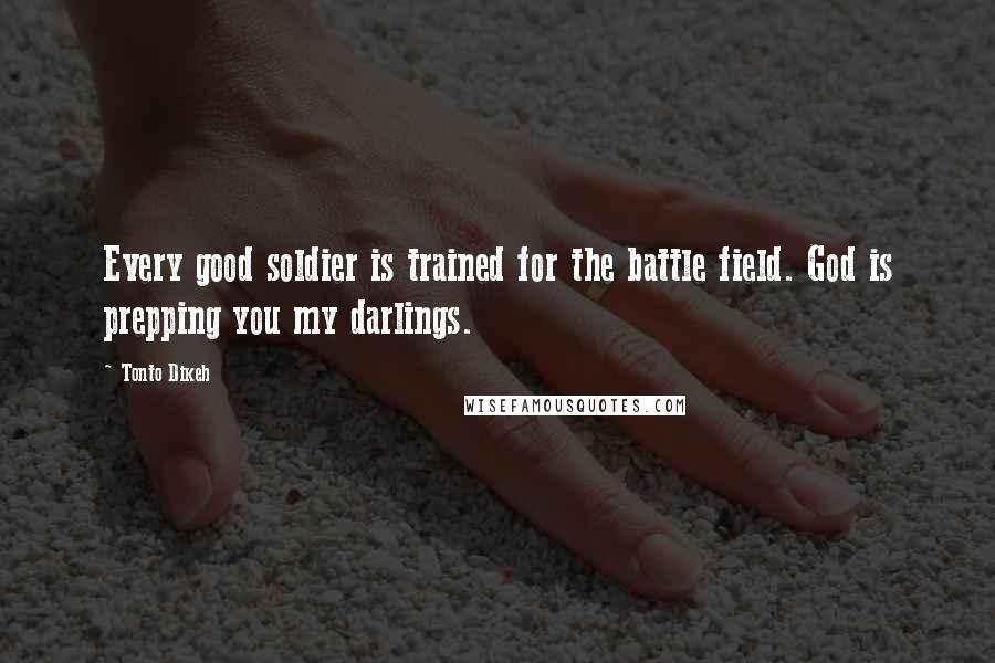 Tonto Dikeh Quotes: Every good soldier is trained for the battle field. God is prepping you my darlings.