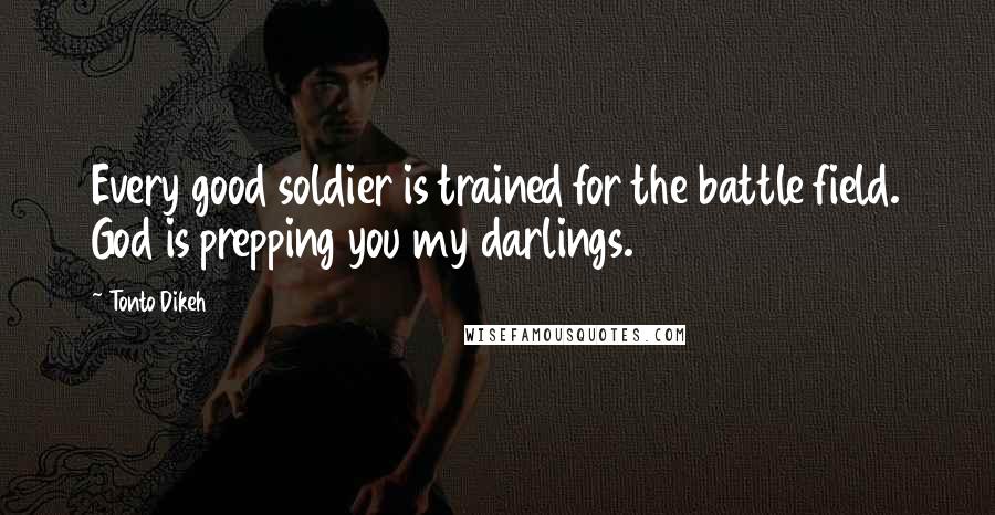 Tonto Dikeh Quotes: Every good soldier is trained for the battle field. God is prepping you my darlings.