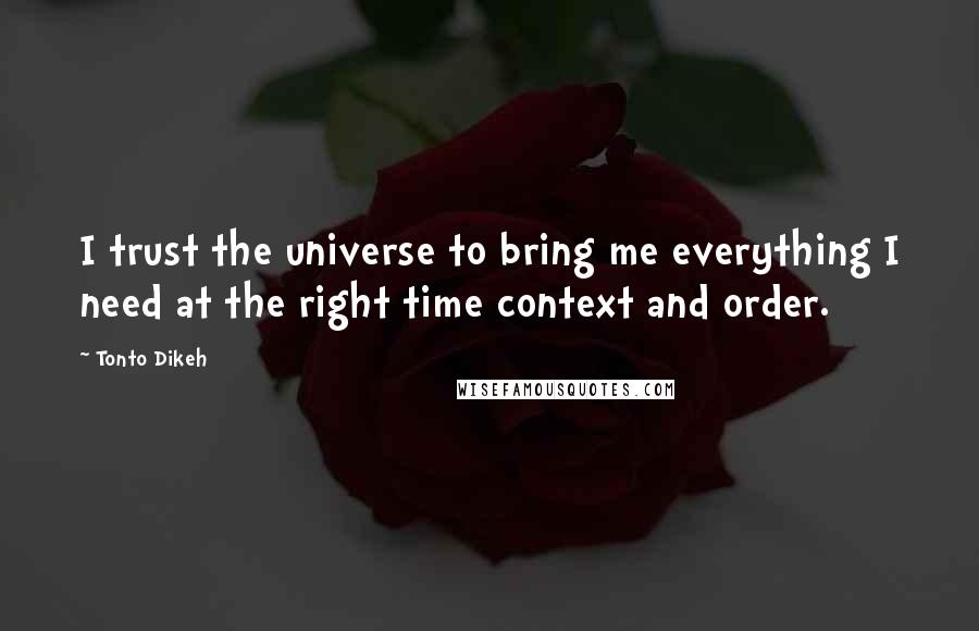 Tonto Dikeh Quotes: I trust the universe to bring me everything I need at the right time context and order.