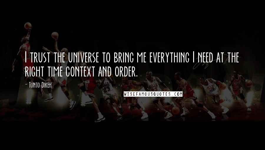 Tonto Dikeh Quotes: I trust the universe to bring me everything I need at the right time context and order.