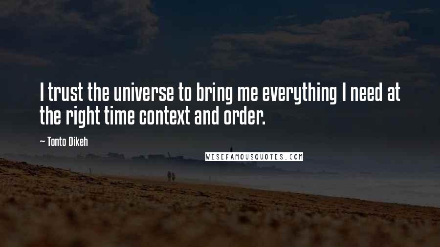 Tonto Dikeh Quotes: I trust the universe to bring me everything I need at the right time context and order.