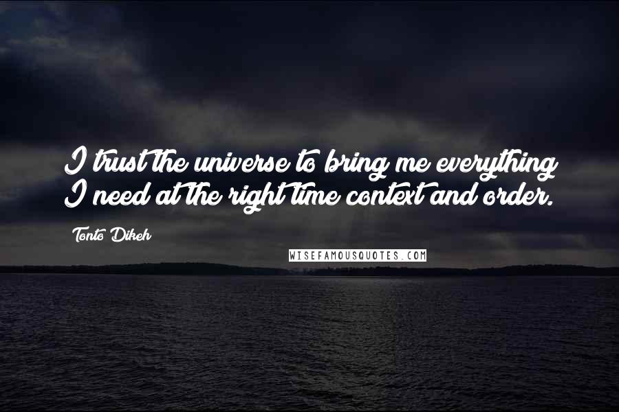 Tonto Dikeh Quotes: I trust the universe to bring me everything I need at the right time context and order.