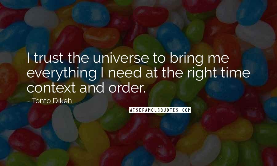 Tonto Dikeh Quotes: I trust the universe to bring me everything I need at the right time context and order.