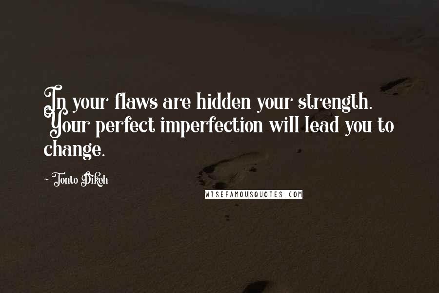 Tonto Dikeh Quotes: In your flaws are hidden your strength. Your perfect imperfection will lead you to change.