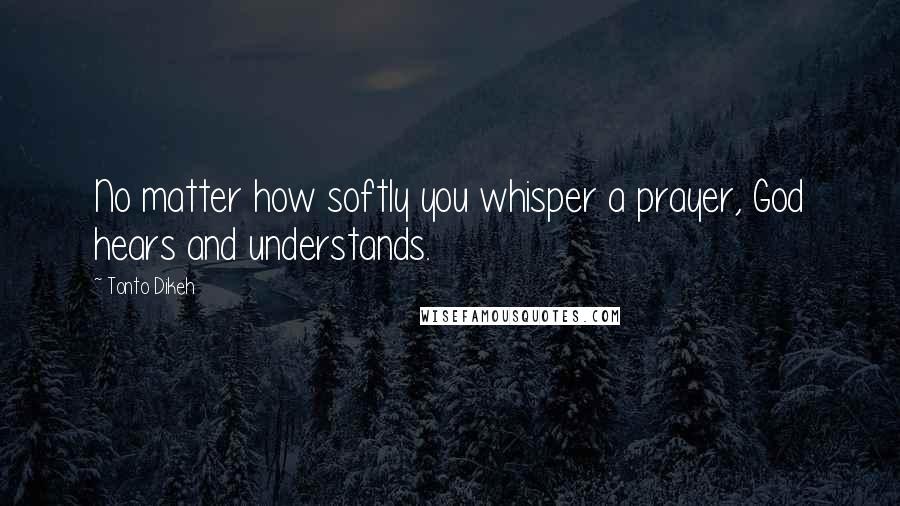 Tonto Dikeh Quotes: No matter how softly you whisper a prayer, God hears and understands.