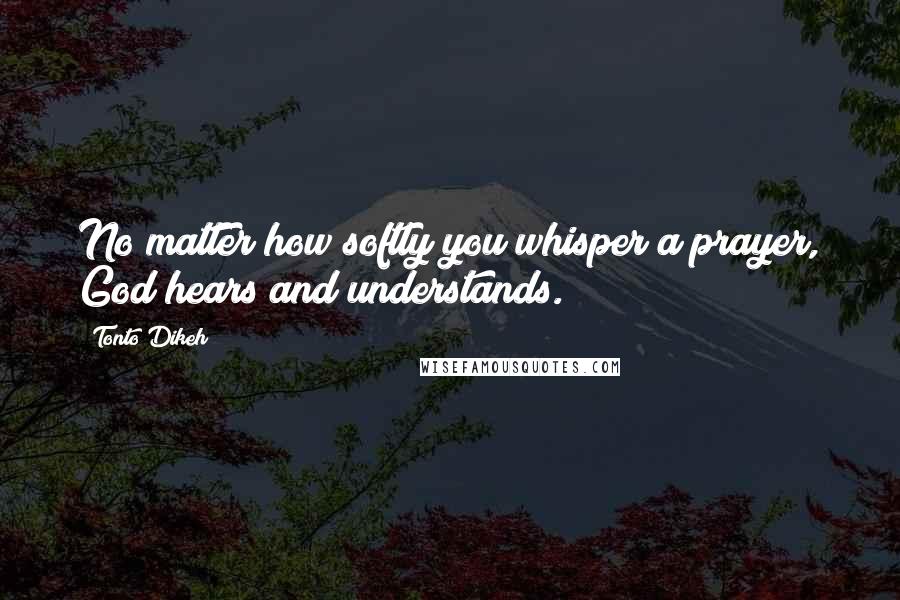 Tonto Dikeh Quotes: No matter how softly you whisper a prayer, God hears and understands.