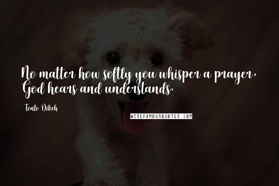 Tonto Dikeh Quotes: No matter how softly you whisper a prayer, God hears and understands.