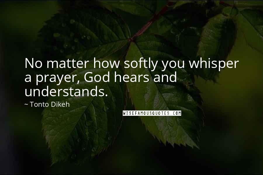 Tonto Dikeh Quotes: No matter how softly you whisper a prayer, God hears and understands.