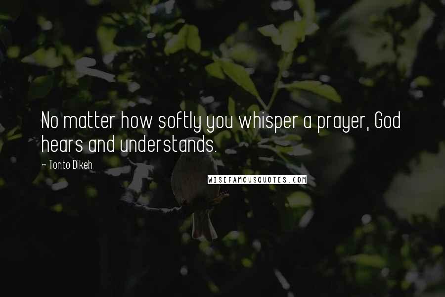 Tonto Dikeh Quotes: No matter how softly you whisper a prayer, God hears and understands.