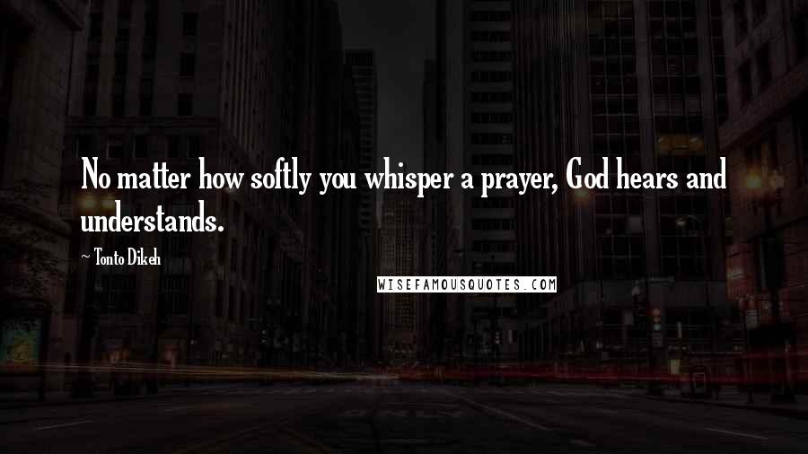 Tonto Dikeh Quotes: No matter how softly you whisper a prayer, God hears and understands.