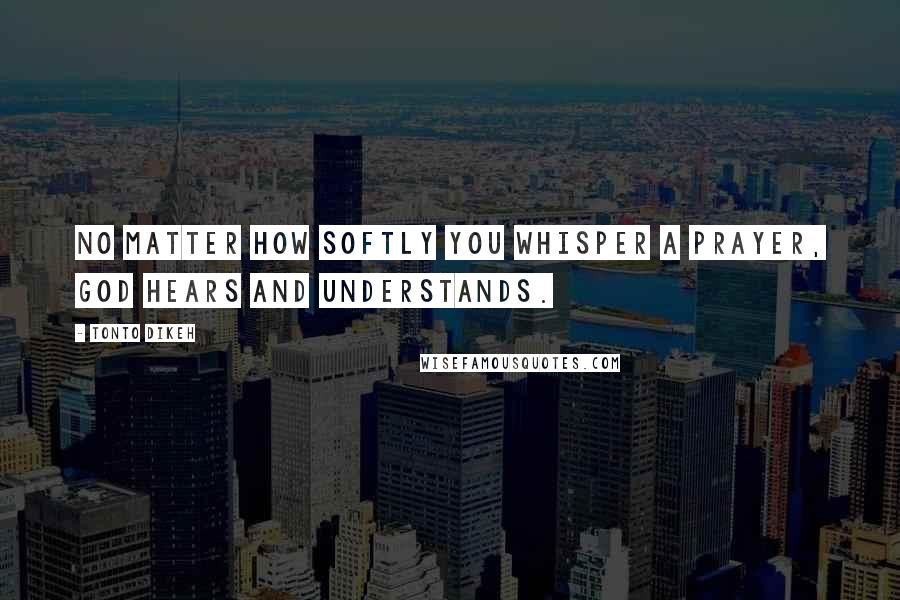 Tonto Dikeh Quotes: No matter how softly you whisper a prayer, God hears and understands.