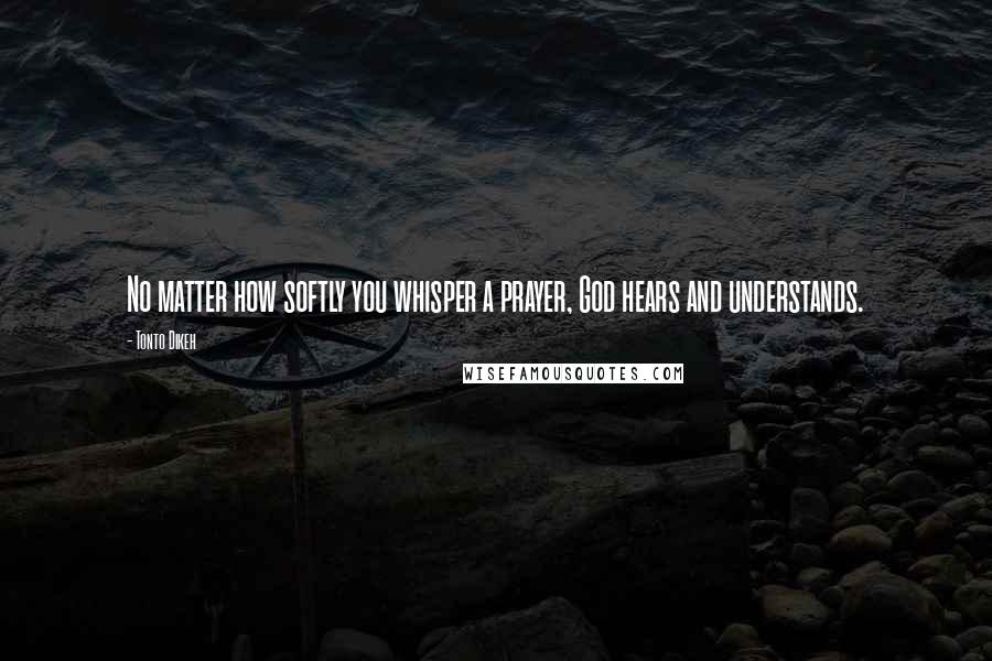 Tonto Dikeh Quotes: No matter how softly you whisper a prayer, God hears and understands.