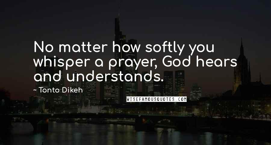 Tonto Dikeh Quotes: No matter how softly you whisper a prayer, God hears and understands.