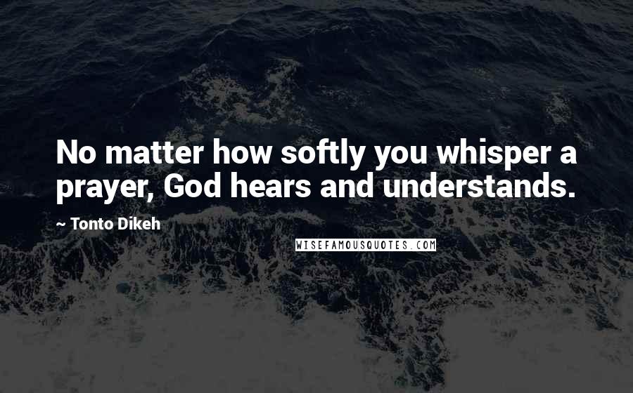 Tonto Dikeh Quotes: No matter how softly you whisper a prayer, God hears and understands.