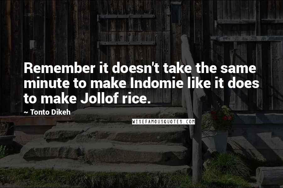 Tonto Dikeh Quotes: Remember it doesn't take the same minute to make Indomie like it does to make Jollof rice.