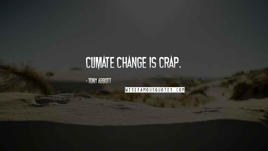 Tony Abbott Quotes: Climate change is crap.