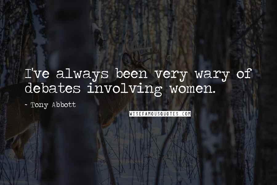 Tony Abbott Quotes: I've always been very wary of debates involving women.