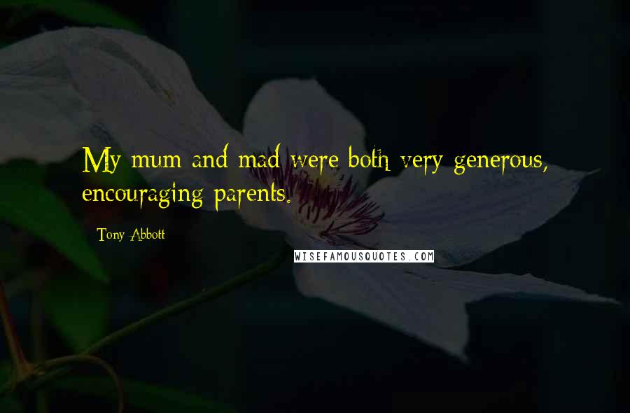 Tony Abbott Quotes: My mum and mad were both very generous, encouraging parents.