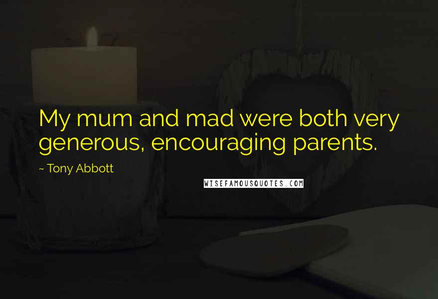 Tony Abbott Quotes: My mum and mad were both very generous, encouraging parents.