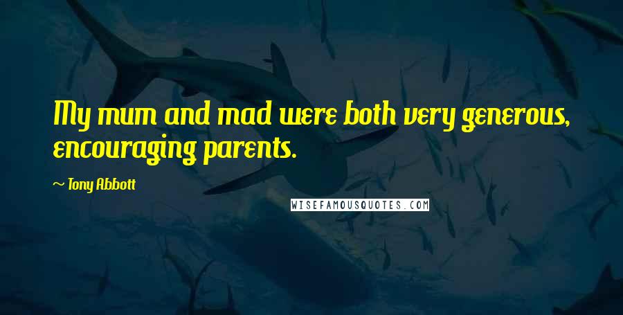 Tony Abbott Quotes: My mum and mad were both very generous, encouraging parents.