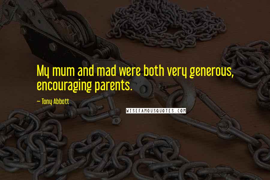 Tony Abbott Quotes: My mum and mad were both very generous, encouraging parents.