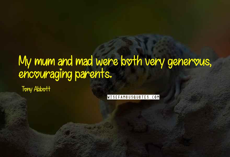 Tony Abbott Quotes: My mum and mad were both very generous, encouraging parents.