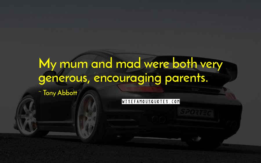 Tony Abbott Quotes: My mum and mad were both very generous, encouraging parents.