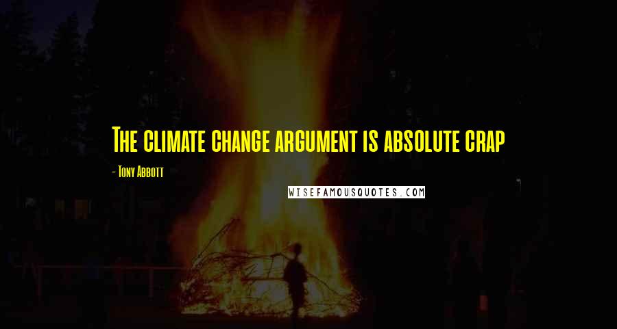 Tony Abbott Quotes: The climate change argument is absolute crap