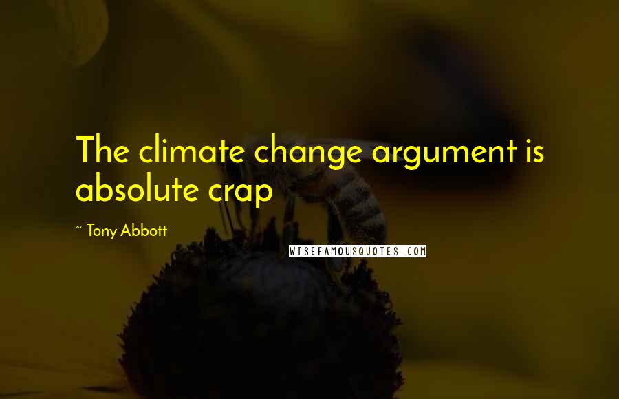 Tony Abbott Quotes: The climate change argument is absolute crap