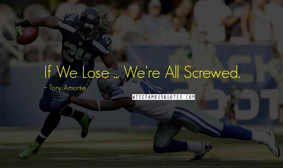 Tony Amonte Quotes: If We Lose ... We're All Screwed.