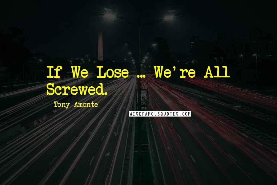 Tony Amonte Quotes: If We Lose ... We're All Screwed.