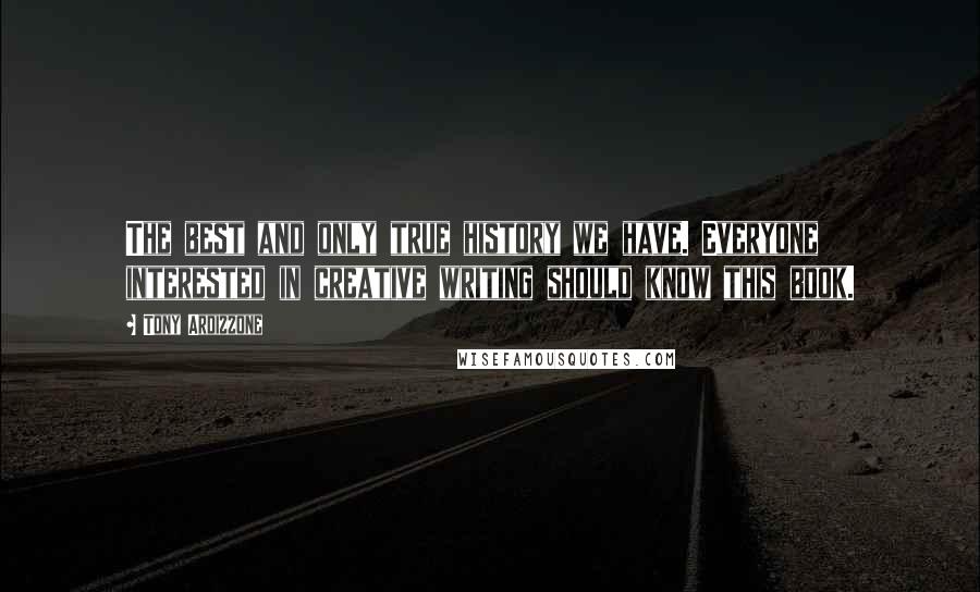 Tony Ardizzone Quotes: The best and only true history we have. Everyone interested in creative writing should know this book.