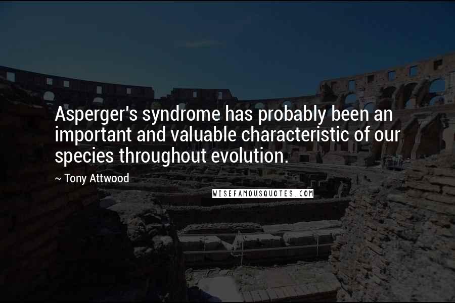 Tony Attwood Quotes: Asperger's syndrome has probably been an important and valuable characteristic of our species throughout evolution.