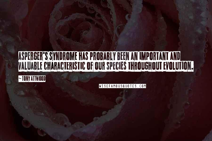 Tony Attwood Quotes: Asperger's syndrome has probably been an important and valuable characteristic of our species throughout evolution.