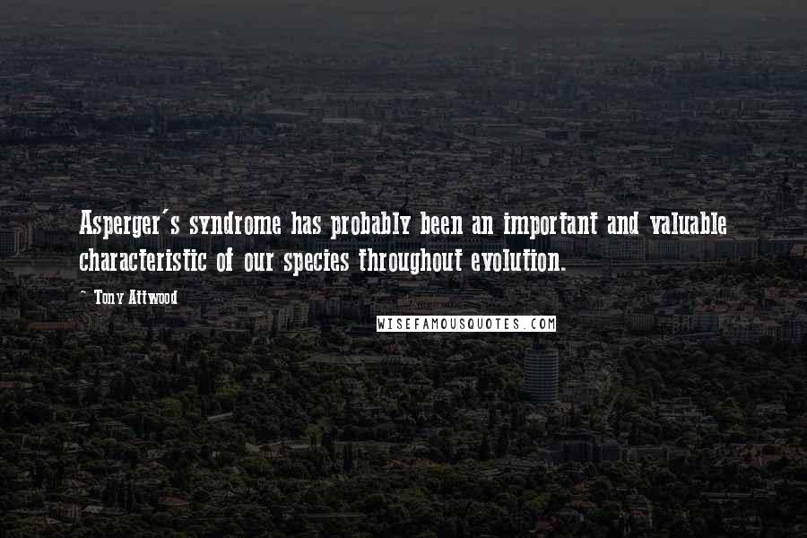 Tony Attwood Quotes: Asperger's syndrome has probably been an important and valuable characteristic of our species throughout evolution.