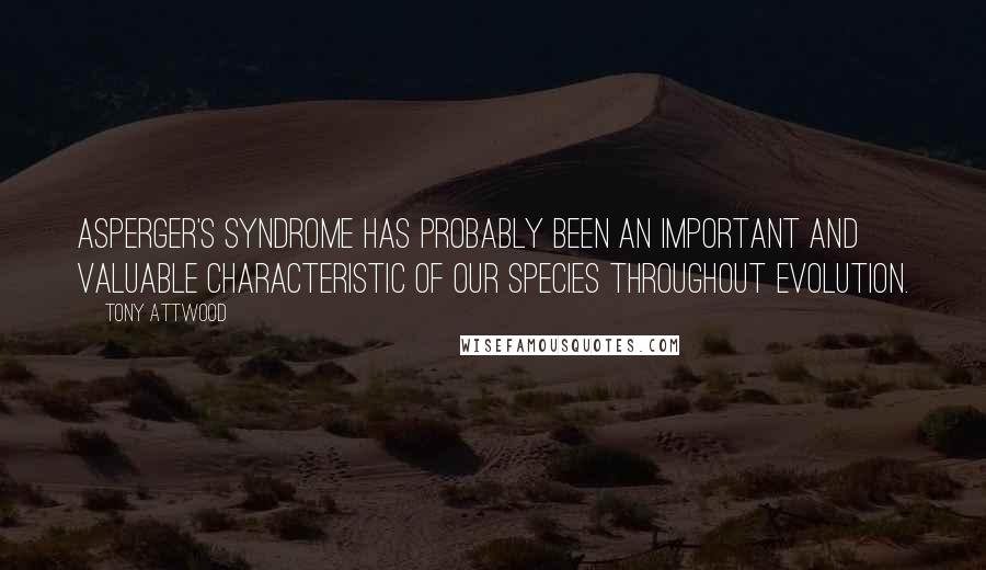 Tony Attwood Quotes: Asperger's syndrome has probably been an important and valuable characteristic of our species throughout evolution.