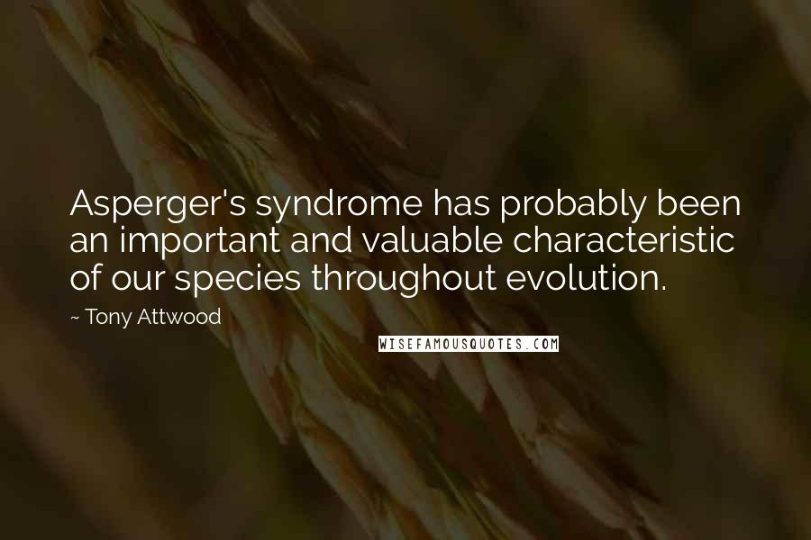 Tony Attwood Quotes: Asperger's syndrome has probably been an important and valuable characteristic of our species throughout evolution.
