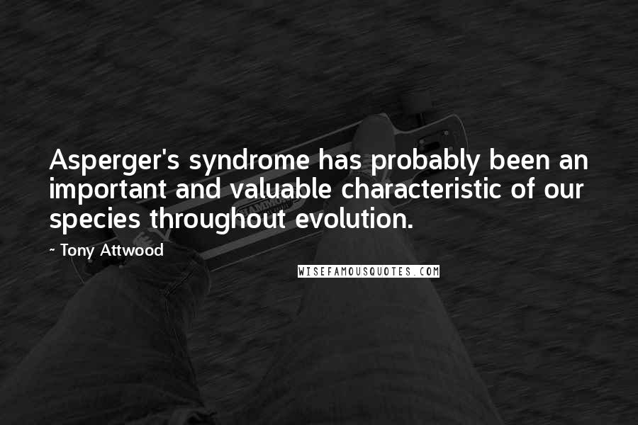 Tony Attwood Quotes: Asperger's syndrome has probably been an important and valuable characteristic of our species throughout evolution.