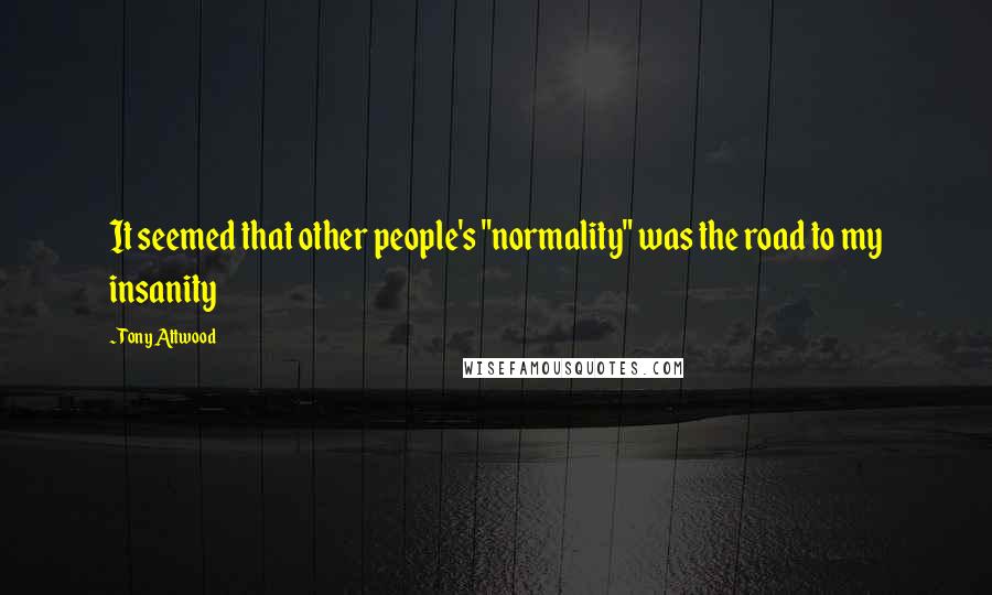 Tony Attwood Quotes: It seemed that other people's "normality" was the road to my insanity