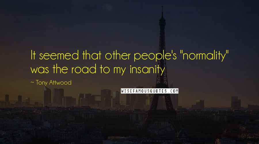 Tony Attwood Quotes: It seemed that other people's "normality" was the road to my insanity