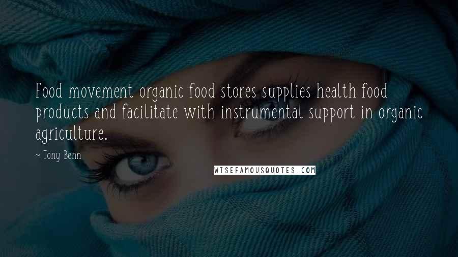 Tony Benn Quotes: Food movement organic food stores supplies health food products and facilitate with instrumental support in organic agriculture.
